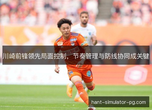 川崎前锋领先局面控制，节奏管理与防线协同成关键