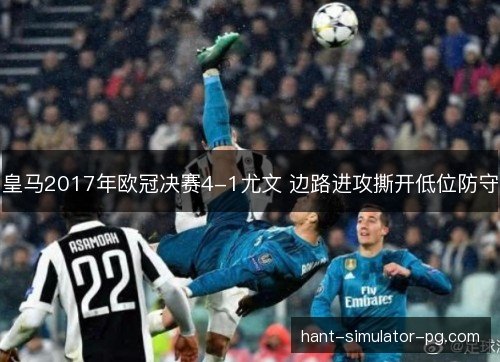 皇马2017年欧冠决赛4-1尤文 边路进攻撕开低位防守 皇马2017年欧冠决赛4-1尤文 边路进攻撕开低位防守